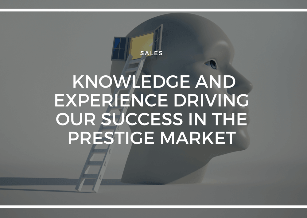 KNOWLEDGE AND EXPERIENCE DRIVING OUR SUCCESS IN THE PRESTIGE MARKET