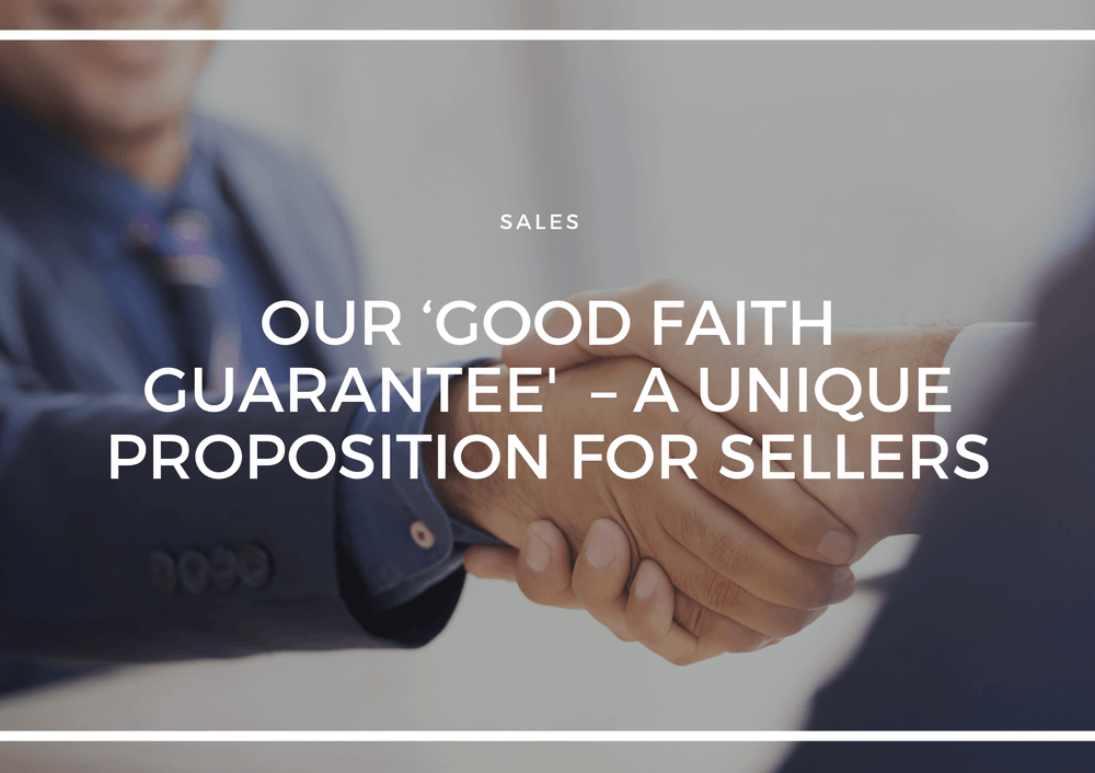 OUR ‘GOOD FAITH GUARANTEE’ – A UNIQUE PROPOSITION FOR SELLERS
