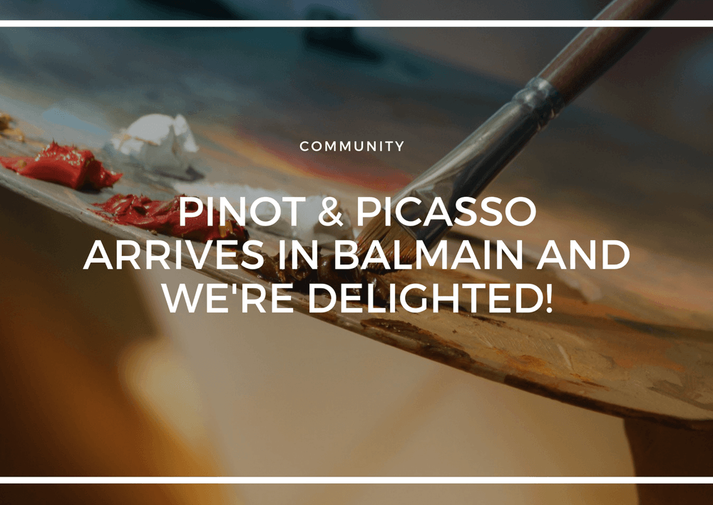 PINOT & PICASSO ARRIVES IN BALMAIN AND WE’RE DELIGHTED!